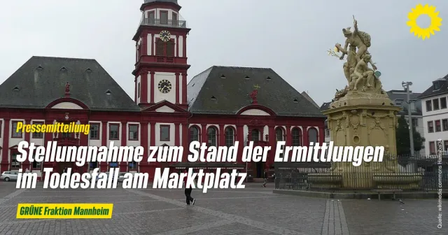 Gemeinsame Pressemeldung des Mannheimer Kreisverbandes, der Gemeinderatsfraktion, der Landtagsabgeordneten und der Bundestagsabgeordneten von Bündnis 90 / Die Grünen zum Stand der Ermittlungen im Todesfall vom 02. Mai 2022 am Mannheimer Marktplatz